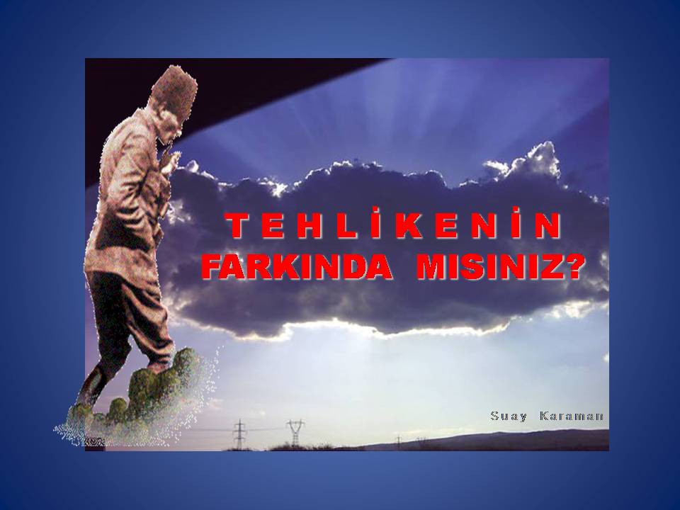 <strong>TEHLİKENİN FARKINDA MISINIZ?</strong>