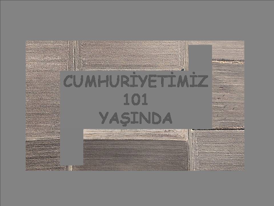 CUMHURİYETİMİZ 101 YAŞINDA